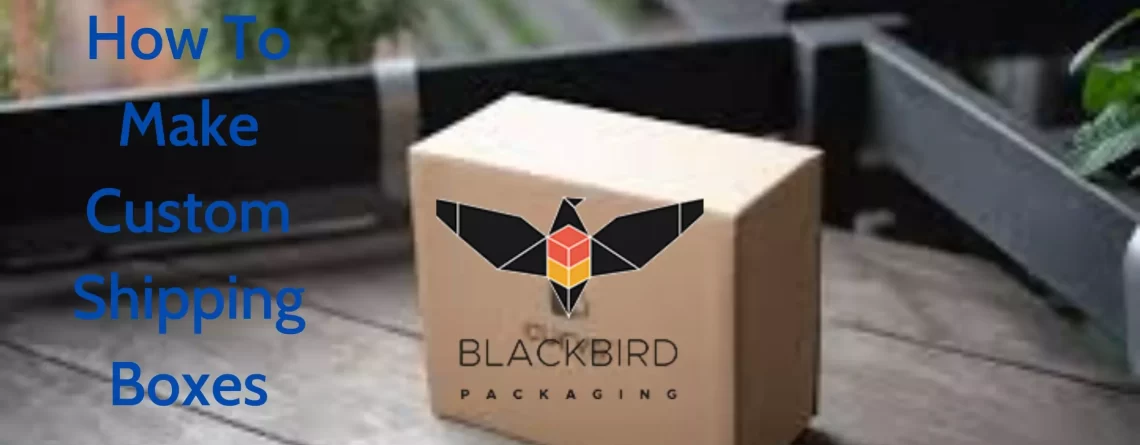 How To Make Custom Shipping Boxes