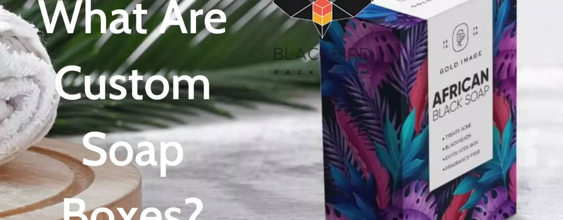 What Are Custom Soap Boxes