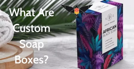 What Are Custom Soap Boxes